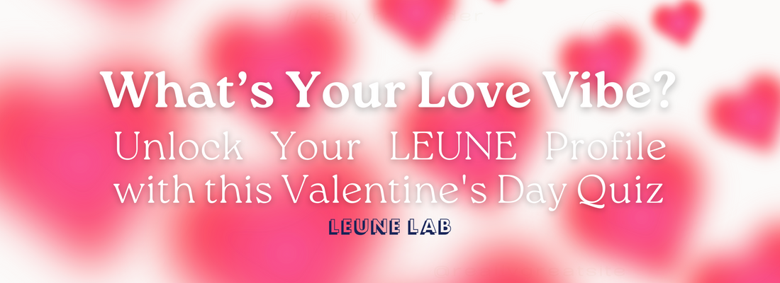 What’s Your Love Vibe? Unlock Your LEUNE Profile with this Valentine's Day Quiz!