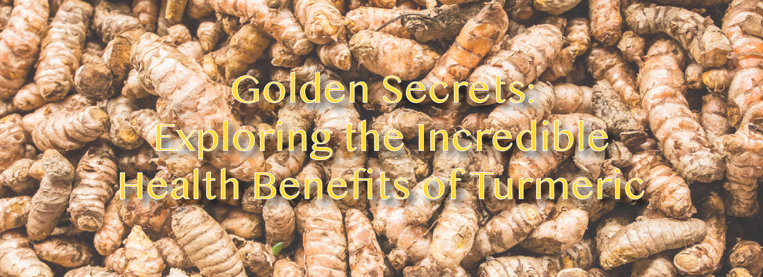 Golden Secrets: Exploring the Incredible Health Benefits of Turmeric