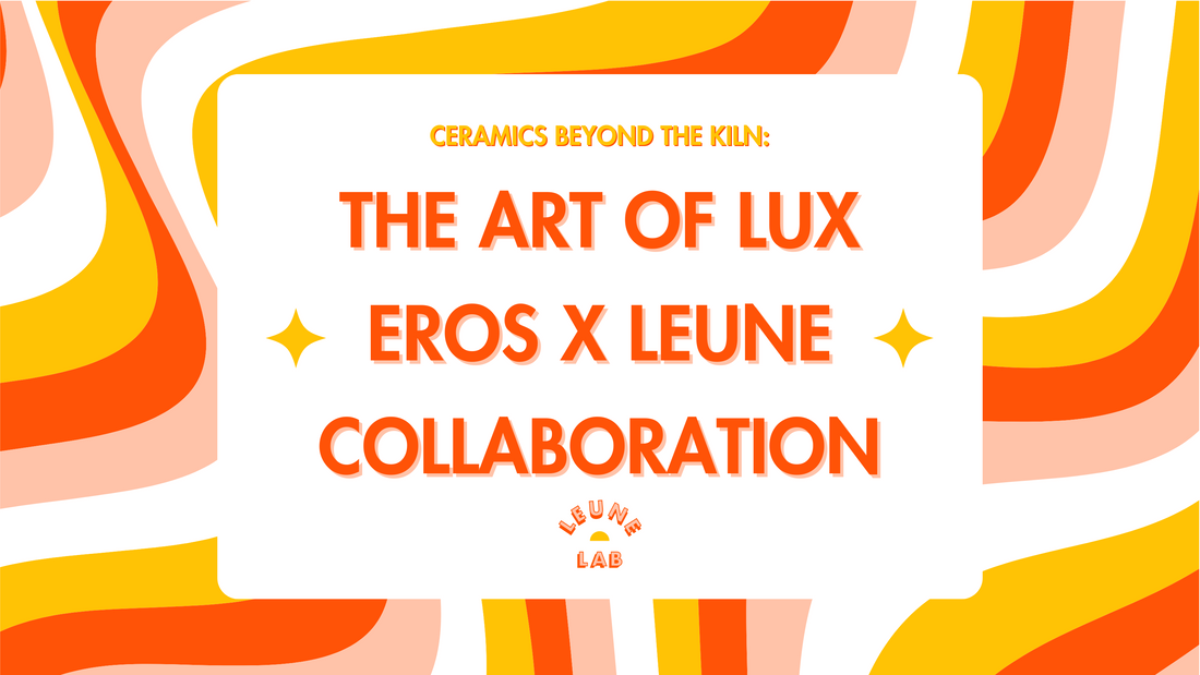 Ceramics Beyond the Kiln: The Art of Lux Eros x LEUNE Collaboration